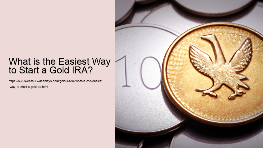 What is the Easiest Way to Start a Gold IRA? 